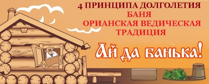 4 ПРИНЦИПА ДОЛГОЛЕТИЯ БАНЯ - ОРИАНСКАЯ ВЕДИЧЕСКАЯ ТРАДИЦИЯ