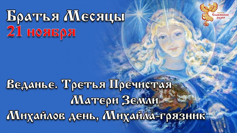 21-е ноября Братья месяцы   Михайлов день, Михайла-грязник.