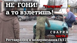 ГАЗ 21 |Реставрация и Модернизация | НЕ ГОНИ, а то ВЗЛЕТИШЬ! | СВАРКА | "ГАГАУЗКА" | Часть 1